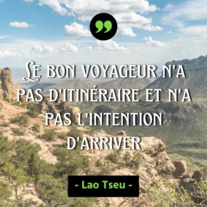 Citation Lao Tseu - Le bon voyageur n'a pas d'itinéraire et n'a pas l'intention d'arriver